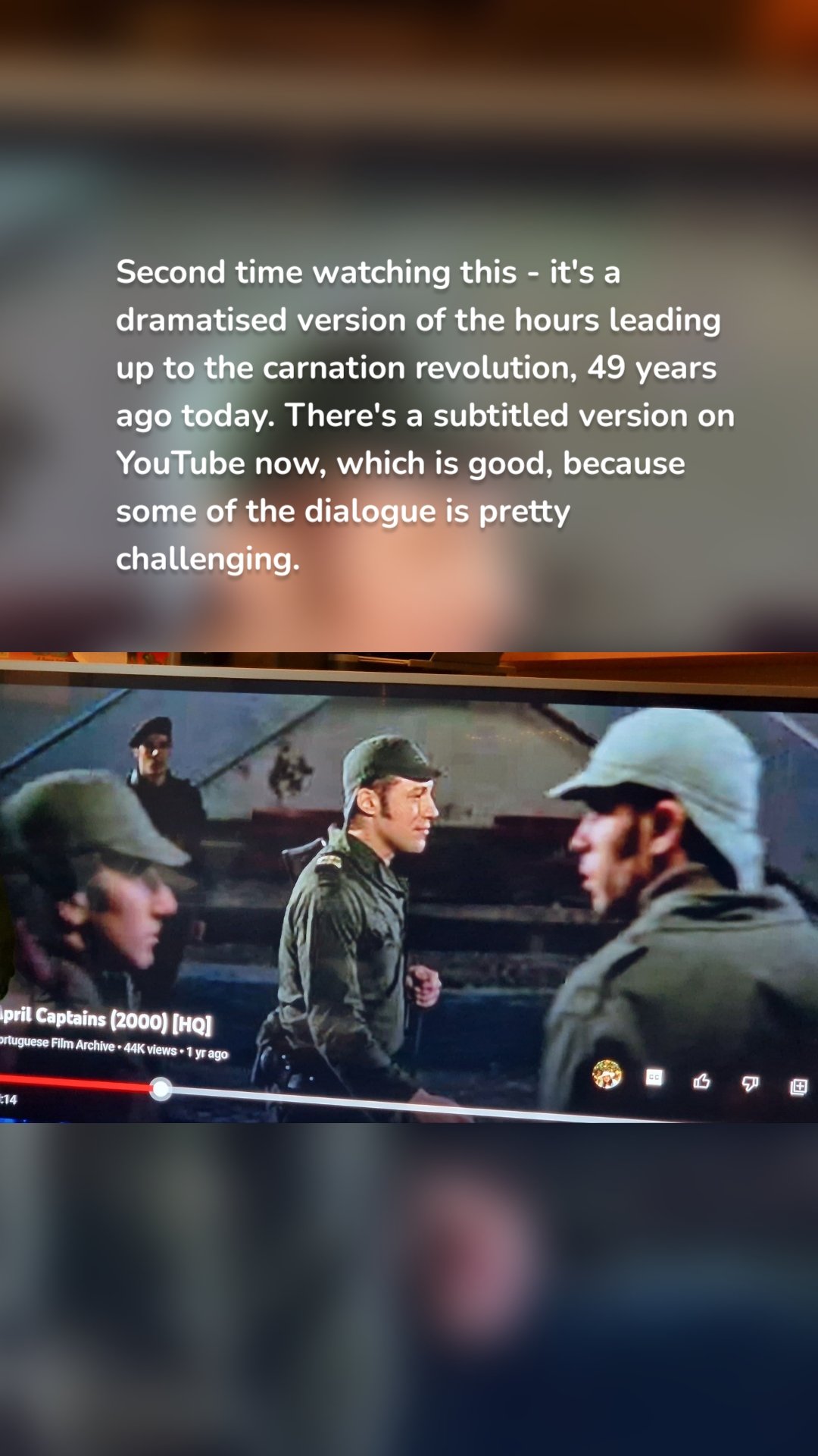 Second time watching this - it's a dramatised version of the hours leading up to the carnation revolution, 49 years ago today. There's a subtitled version on YouTube now, which is good, because some of the dialogue is pretty challenging. 